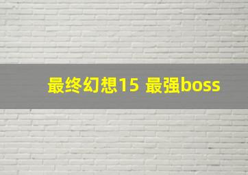 最终幻想15 最强boss